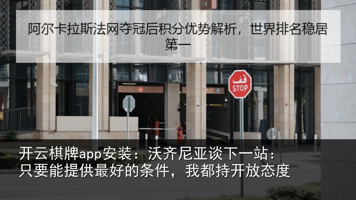 开云棋牌app安装：沃齐尼亚谈下一站：只要能提供最好的条件，我都持开放态度
