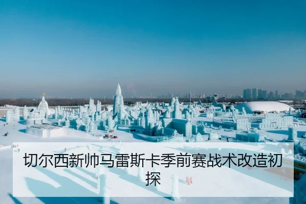 切尔西新帅马雷斯卡季前赛战术改造初探