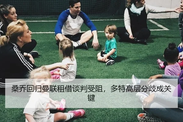 桑乔回归曼联租借谈判受阻，多特高层分歧成关键